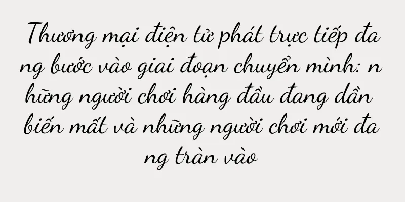 Thương mại điện tử phát trực tiếp đang bước vào giai đoạn chuyển mình: những người chơi hàng đầu đang dần biến mất và những người chơi mới đang tràn vào