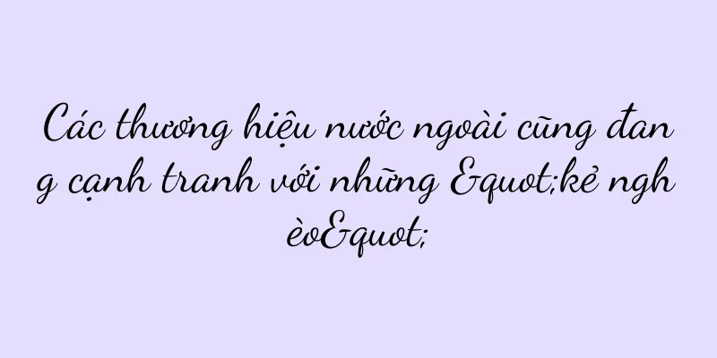 Các thương hiệu nước ngoài cũng đang cạnh tranh với những "kẻ nghèo"