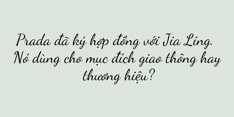 Prada đã ký hợp đồng với Jia Ling. Nó dùng cho mục đích giao thông hay thương hiệu?
