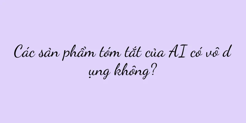 Các sản phẩm tóm tắt của AI có vô dụng không?
