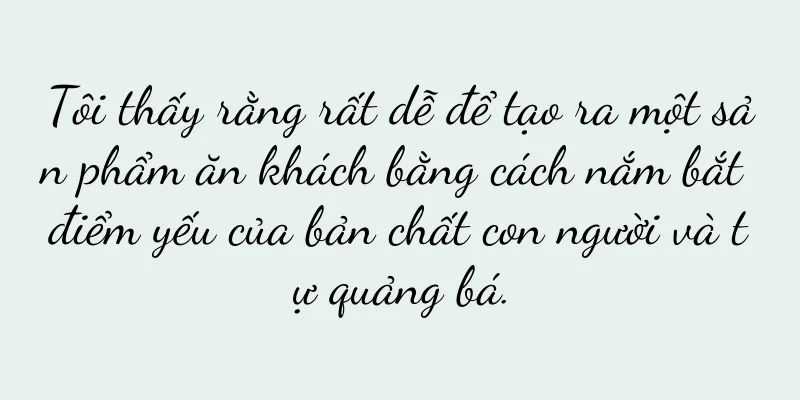 Tôi thấy rằng rất dễ để tạo ra một sản phẩm ăn khách bằng cách nắm bắt điểm yếu của bản chất con người và tự quảng bá.