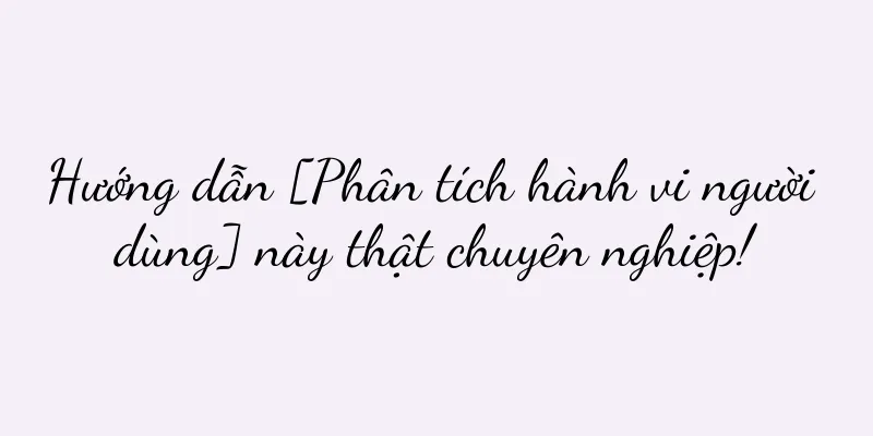 Hướng dẫn [Phân tích hành vi người dùng] này thật chuyên nghiệp!