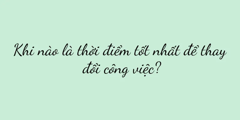 Khi nào là thời điểm tốt nhất để thay đổi công việc?