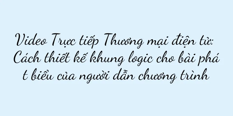 Video Trực tiếp Thương mại điện tử: Cách thiết kế khung logic cho bài phát biểu của người dẫn chương trình