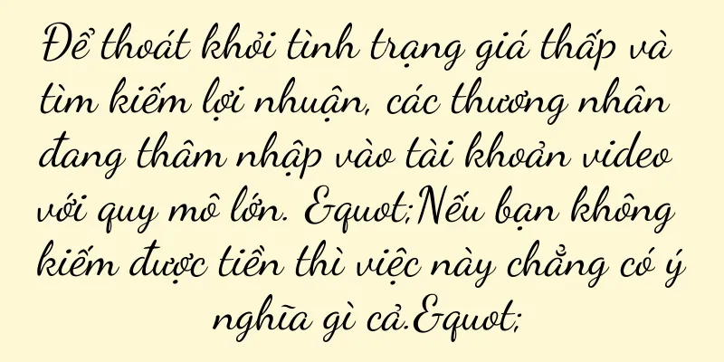 Để thoát khỏi tình trạng giá thấp và tìm kiếm lợi nhuận, các thương nhân đang thâm nhập vào tài khoản video với quy mô lớn. "Nếu bạn không kiếm được tiền thì việc này chẳng có ý nghĩa gì cả."