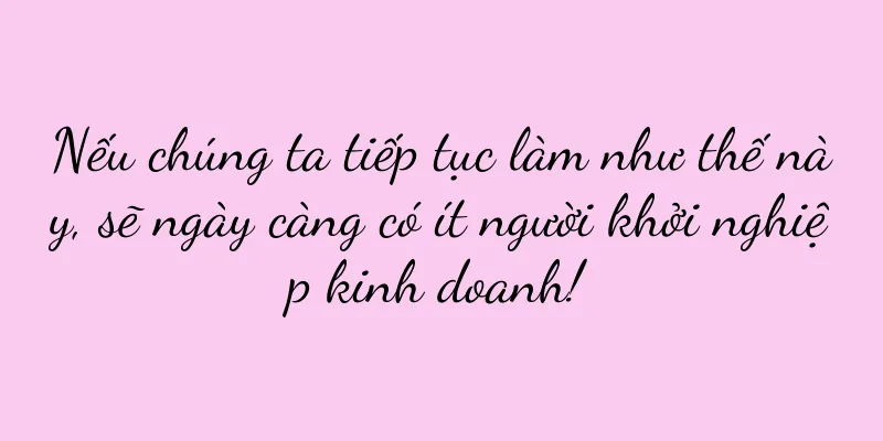 Nếu chúng ta tiếp tục làm như thế này, sẽ ngày càng có ít người khởi nghiệp kinh doanh!
