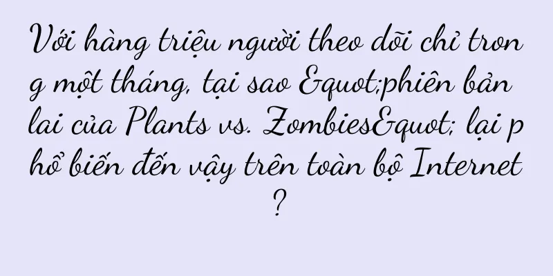 Với hàng triệu người theo dõi chỉ trong một tháng, tại sao "phiên bản lai của Plants vs. Zombies" lại phổ biến đến vậy trên toàn bộ Internet?