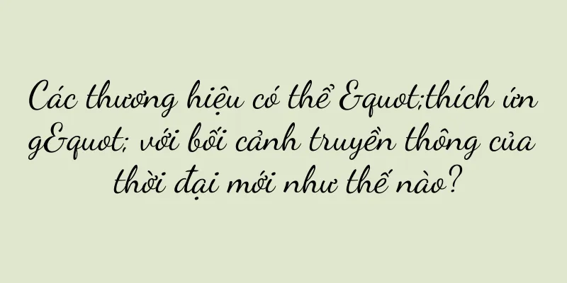 Các thương hiệu có thể "thích ứng" với bối cảnh truyền thông của thời đại mới như thế nào?