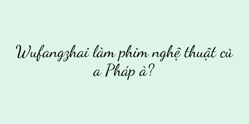 Wufangzhai làm phim nghệ thuật của Pháp à?