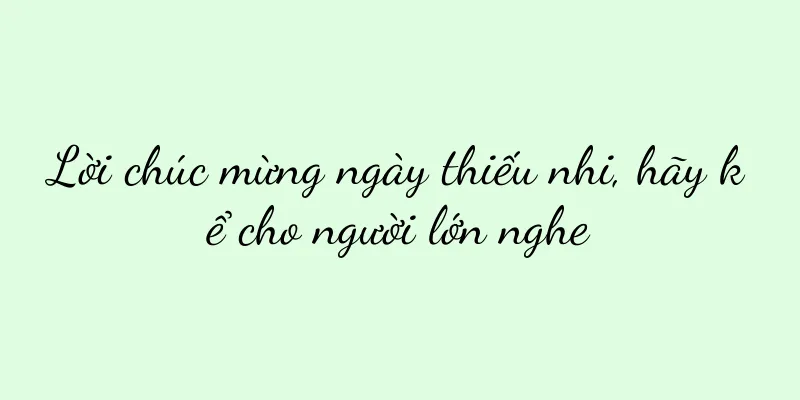 Lời chúc mừng ngày thiếu nhi, hãy kể cho người lớn nghe