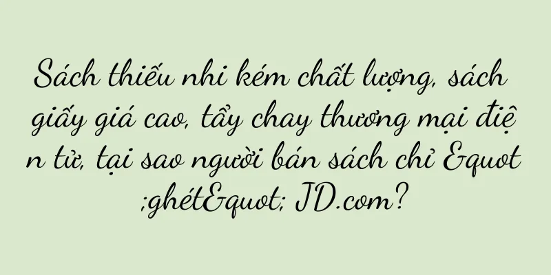 Sách thiếu nhi kém chất lượng, sách giấy giá cao, tẩy chay thương mại điện tử, tại sao người bán sách chỉ "ghét" JD.com?