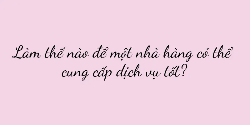 Làm thế nào để một nhà hàng có thể cung cấp dịch vụ tốt?