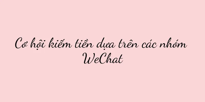 Cơ hội kiếm tiền dựa trên các nhóm WeChat