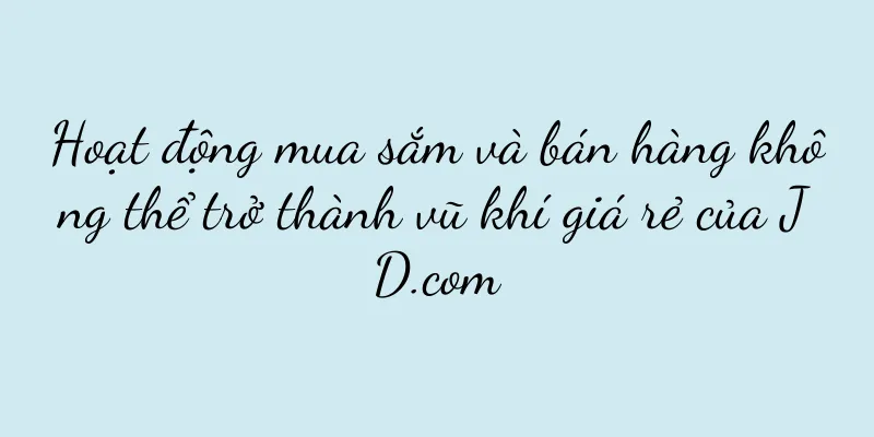Hoạt động mua sắm và bán hàng không thể trở thành vũ khí giá rẻ của JD.com