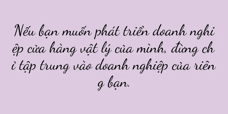 Nếu bạn muốn phát triển doanh nghiệp cửa hàng vật lý của mình, đừng chỉ tập trung vào doanh nghiệp của riêng bạn.