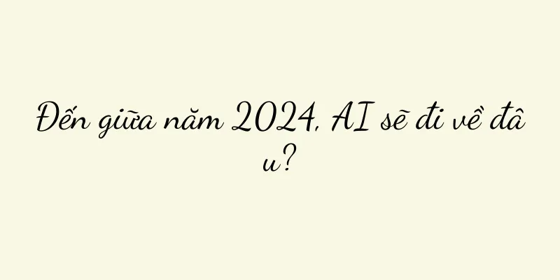 Đến giữa năm 2024, AI sẽ đi về đâu?