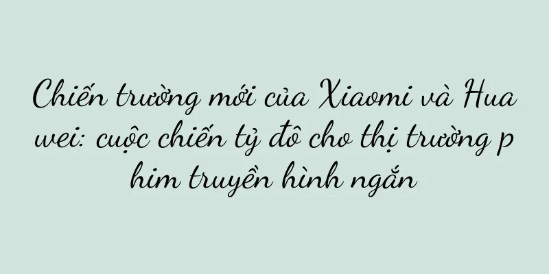 Chiến trường mới của Xiaomi và Huawei: cuộc chiến tỷ đô cho thị trường phim truyền hình ngắn