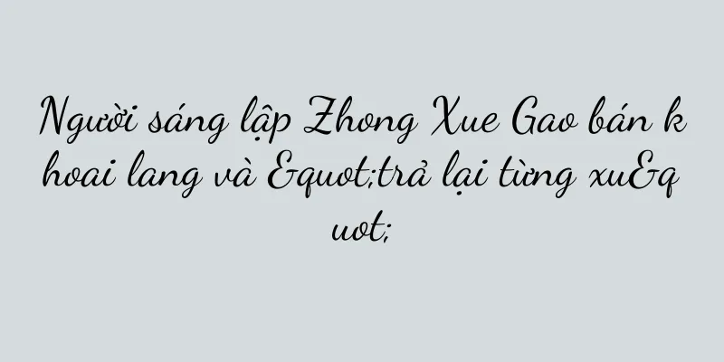 Người sáng lập Zhong Xue Gao bán khoai lang và "trả lại từng xu"