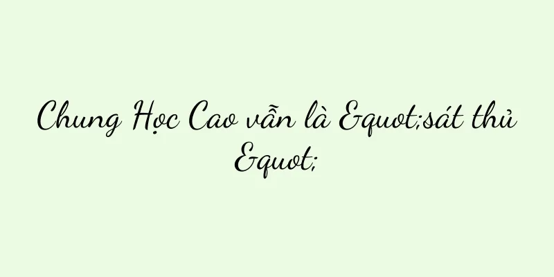 Chung Học Cao vẫn là "sát thủ"