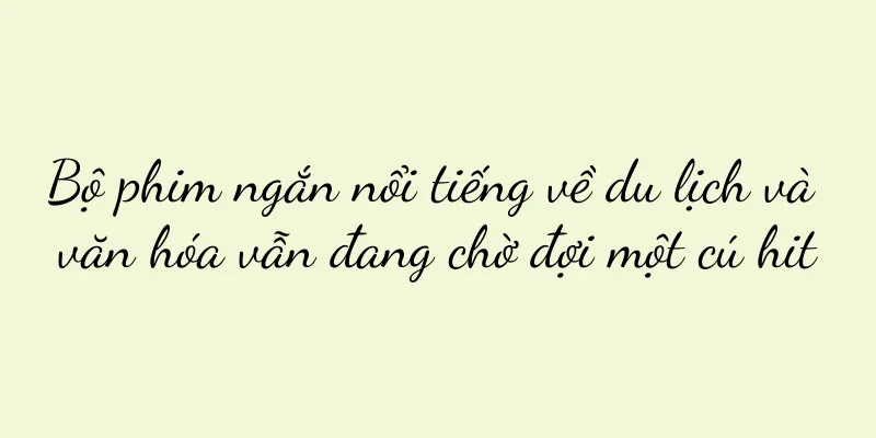 Bộ phim ngắn nổi tiếng về du lịch và văn hóa vẫn đang chờ đợi một cú hit