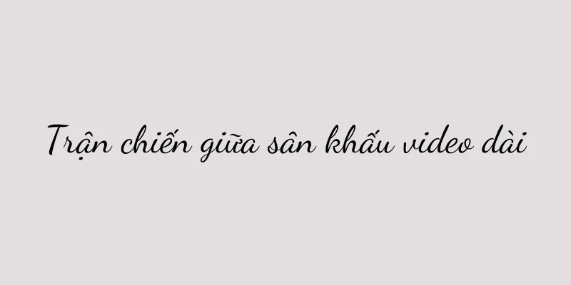 Trận chiến giữa sân khấu video dài