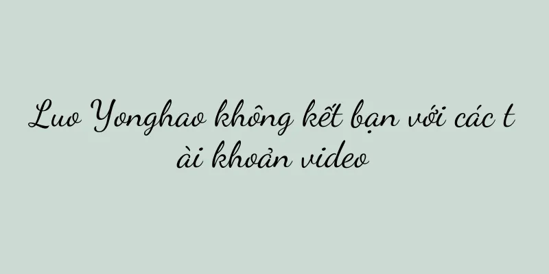 Luo Yonghao không kết bạn với các tài khoản video