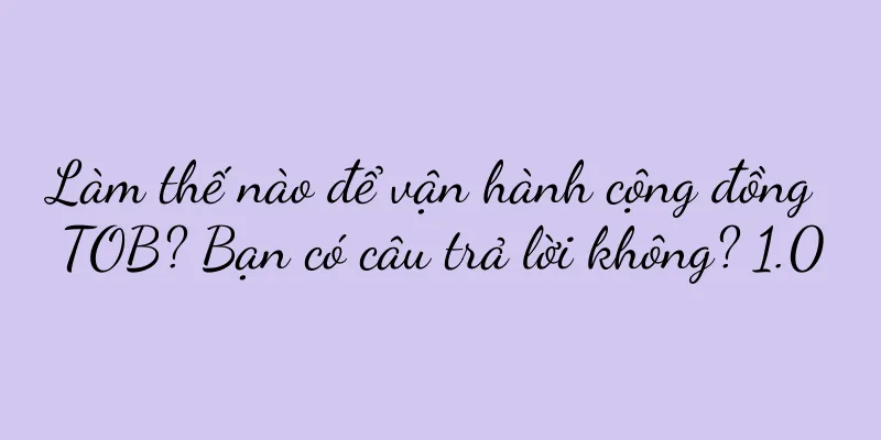 Làm thế nào để vận hành cộng đồng TOB? Bạn có câu trả lời không? 1.0
