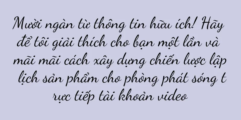 Mười ngàn từ thông tin hữu ích! Hãy để tôi giải thích cho bạn một lần và mãi mãi cách xây dựng chiến lược lập lịch sản phẩm cho phòng phát sóng trực tiếp tài khoản video