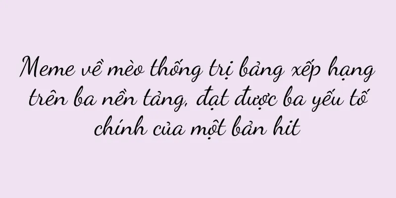 Meme về mèo thống trị bảng xếp hạng trên ba nền tảng, đạt được ba yếu tố chính của một bản hit