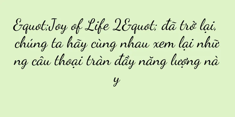 "Joy of Life 2" đã trở lại, chúng ta hãy cùng nhau xem lại những câu thoại tràn đầy năng lượng này