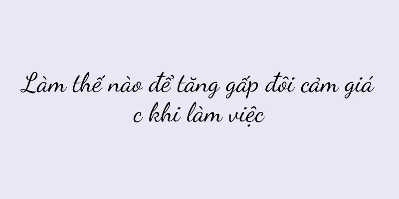 Làm thế nào để tăng gấp đôi cảm giác khi làm việc