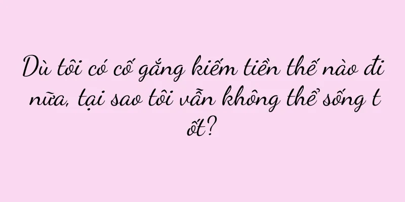 Dù tôi có cố gắng kiếm tiền thế nào đi nữa, tại sao tôi vẫn không thể sống tốt?