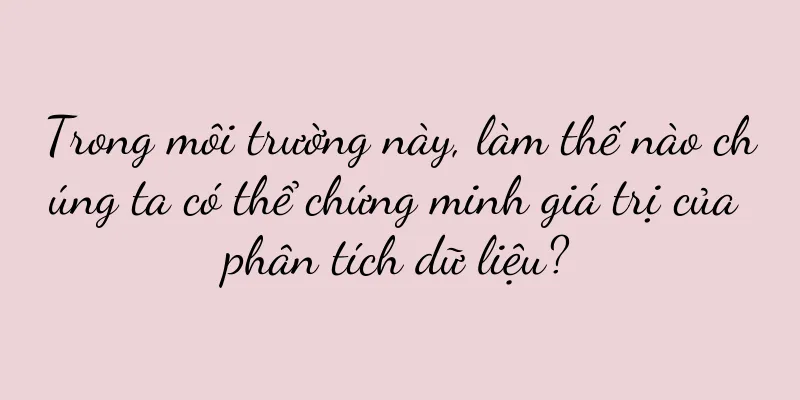 Trong môi trường này, làm thế nào chúng ta có thể chứng minh giá trị của phân tích dữ liệu?