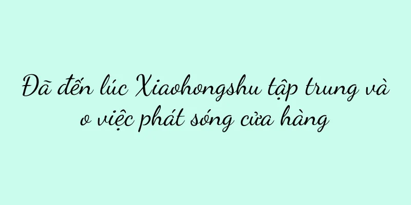 Đã đến lúc Xiaohongshu tập trung vào việc phát sóng cửa hàng