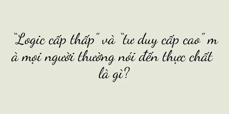 “Logic cấp thấp” và “tư duy cấp cao” mà mọi người thường nói đến thực chất là gì?