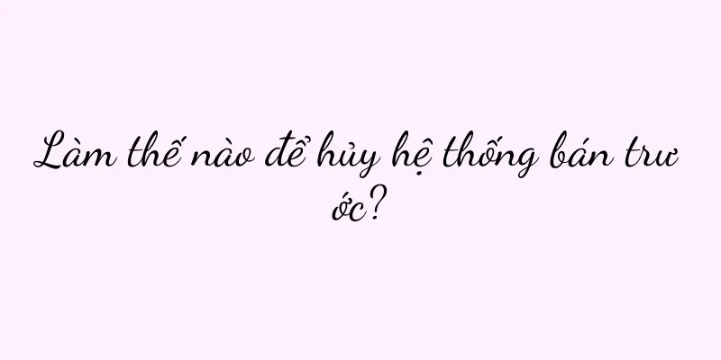 Làm thế nào để hủy hệ thống bán trước?