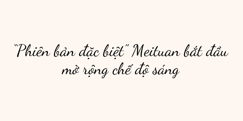 “Phiên bản đặc biệt” Meituan bắt đầu mở rộng chế độ sáng
