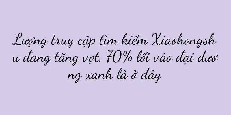 Lượng truy cập tìm kiếm Xiaohongshu đang tăng vọt, 70% lối vào đại dương xanh là ở đây