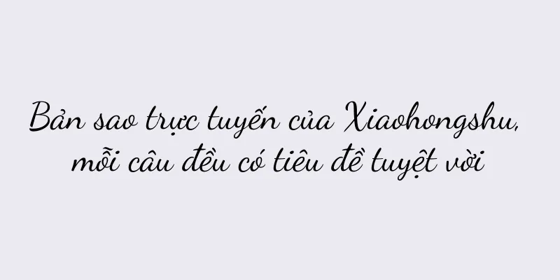 Bản sao trực tuyến của Xiaohongshu, mỗi câu đều có tiêu đề tuyệt vời