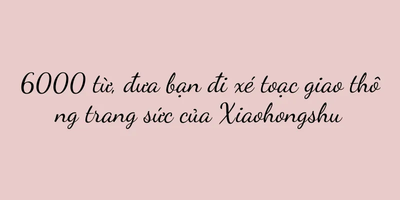6000 từ, đưa bạn đi xé toạc giao thông trang sức của Xiaohongshu