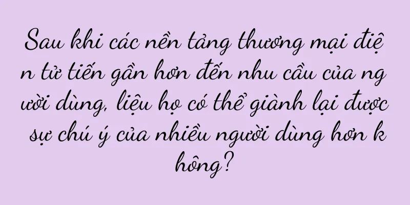 Sau khi các nền tảng thương mại điện tử tiến gần hơn đến nhu cầu của người dùng, liệu họ có thể giành lại được sự chú ý của nhiều người dùng hơn không?