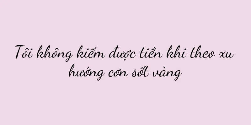Tôi không kiếm được tiền khi theo xu hướng cơn sốt vàng