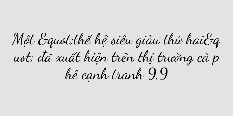 Một "thế hệ siêu giàu thứ hai" đã xuất hiện trên thị trường cà phê cạnh tranh 9,9
