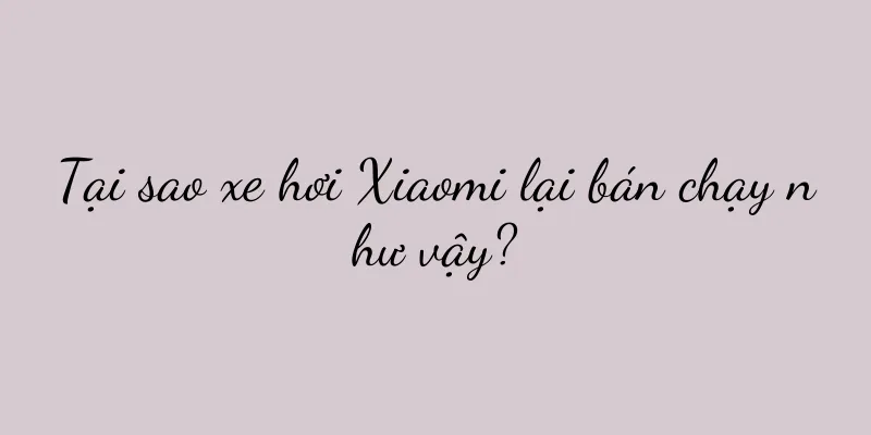 Tại sao xe hơi Xiaomi lại bán chạy như vậy?