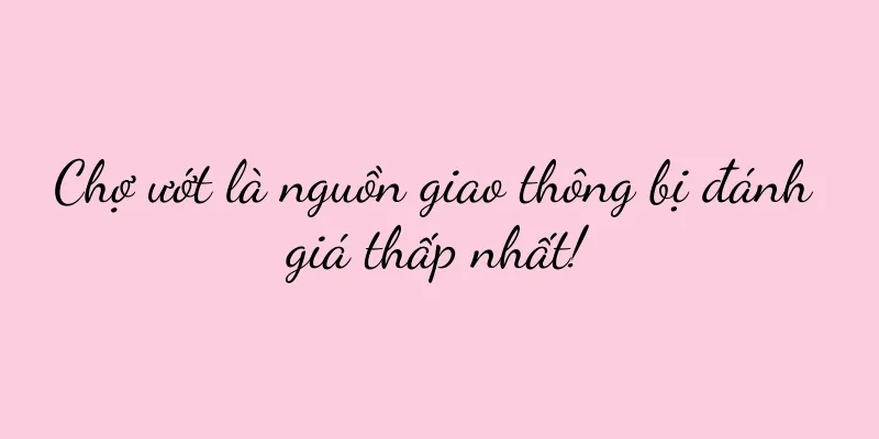 Chợ ướt là nguồn giao thông bị đánh giá thấp nhất!