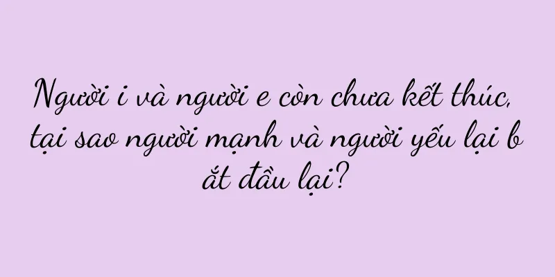 Người i và người e còn chưa kết thúc, tại sao người mạnh và người yếu lại bắt đầu lại?