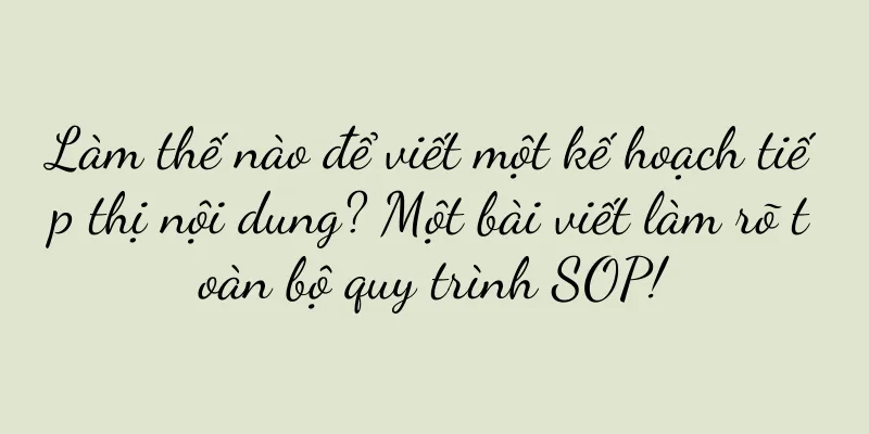 Làm thế nào để viết một kế hoạch tiếp thị nội dung? Một bài viết làm rõ toàn bộ quy trình SOP!