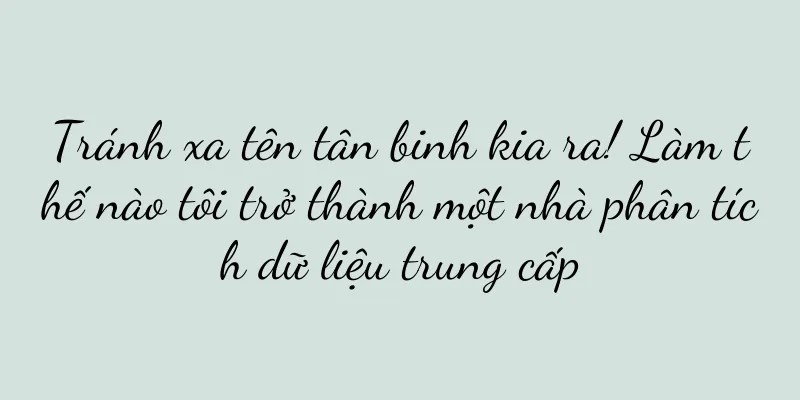 Tránh xa tên tân binh kia ra! Làm thế nào tôi trở thành một nhà phân tích dữ liệu trung cấp