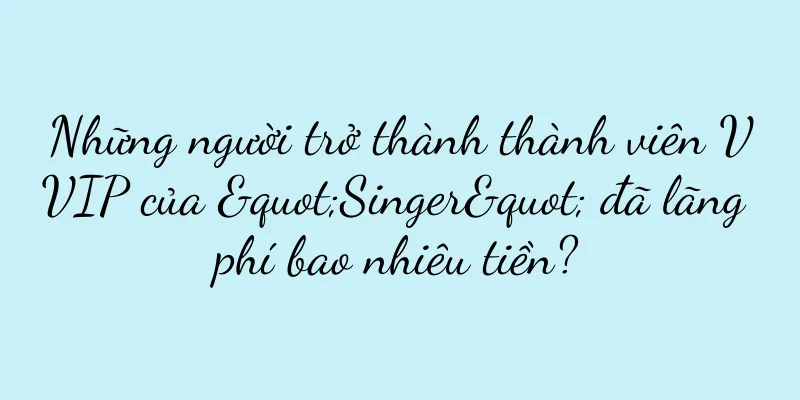 Những người trở thành thành viên VVIP của "Singer" đã lãng phí bao nhiêu tiền?
