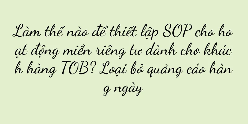 Làm thế nào để thiết lập SOP cho hoạt động miền riêng tư dành cho khách hàng TOB? Loại bỏ quảng cáo hàng ngày